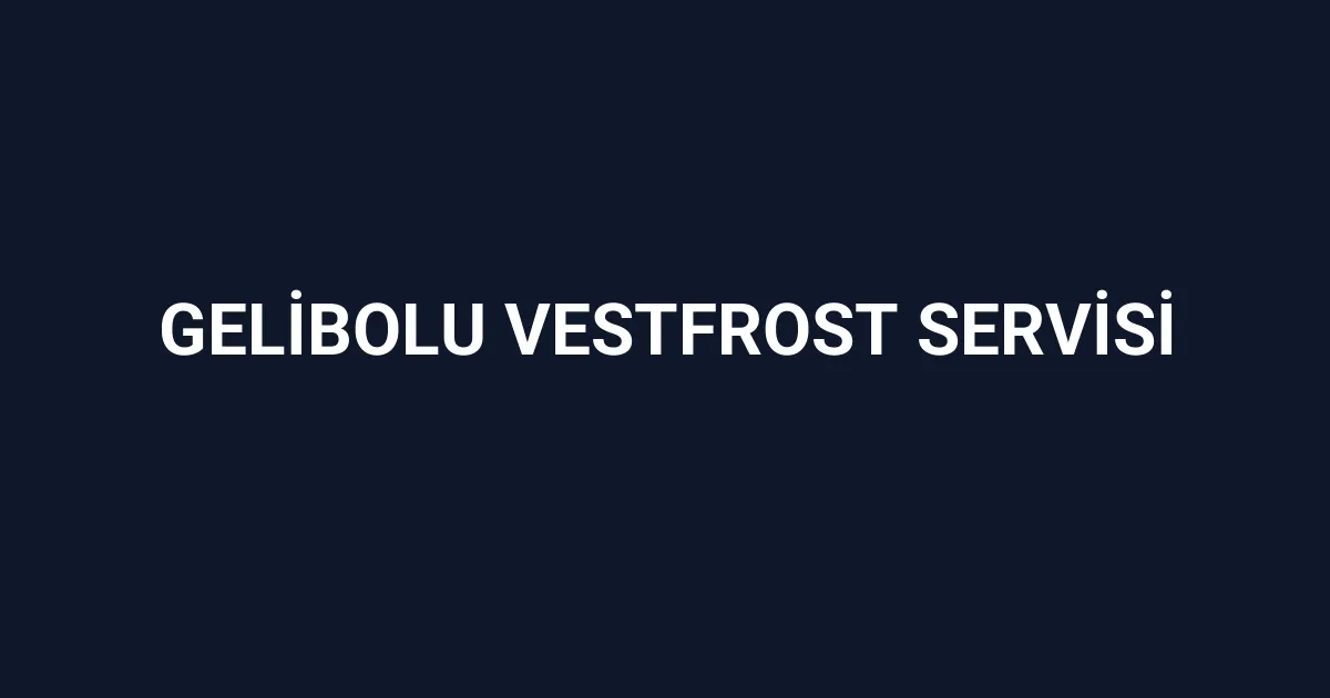 Gelibolu Vestfrost Servisi